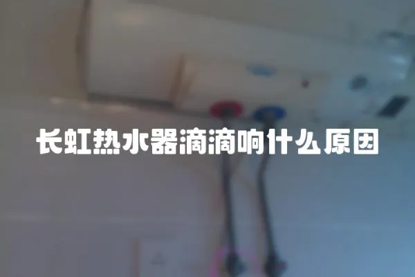 長虹熱水器滴滴響什么原因
