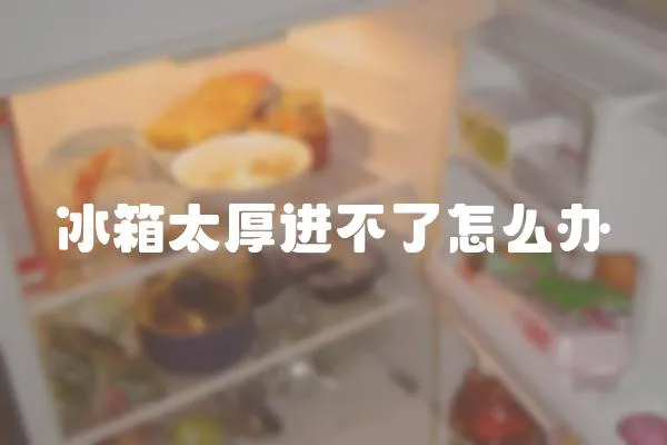 冰箱太厚進不了怎么辦