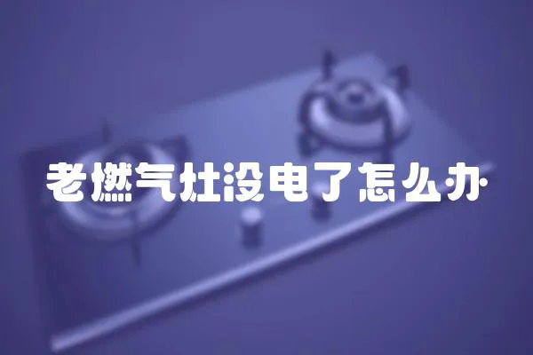 老燃气灶没电了怎么办