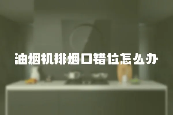 油煙機排煙口錯位怎么辦