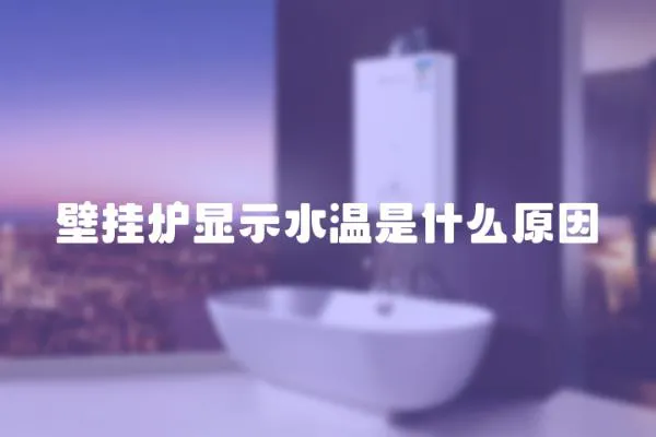 壁掛爐顯示水溫是什么原因