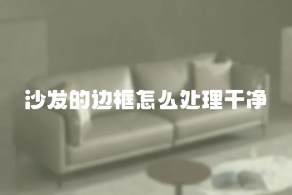 沙發的邊框怎么處理干凈