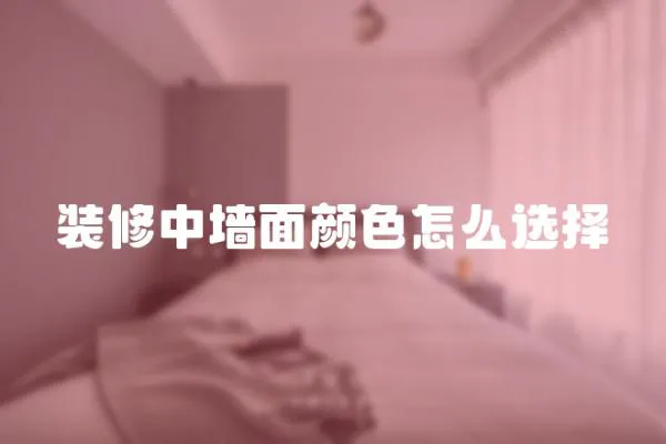 裝修中墻面顏色怎么選擇