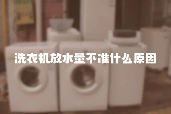 洗衣機放水量不準什么原因