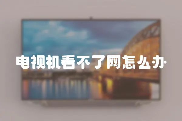 電視機看不了網(wǎng)怎么辦