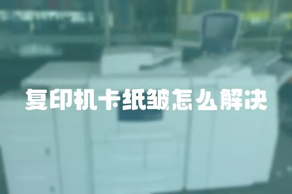 復(fù)印機(jī)卡紙皺怎么解決
