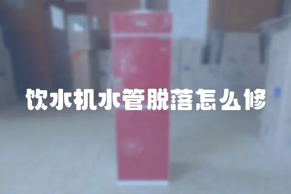 飲水機水管脫落怎么修