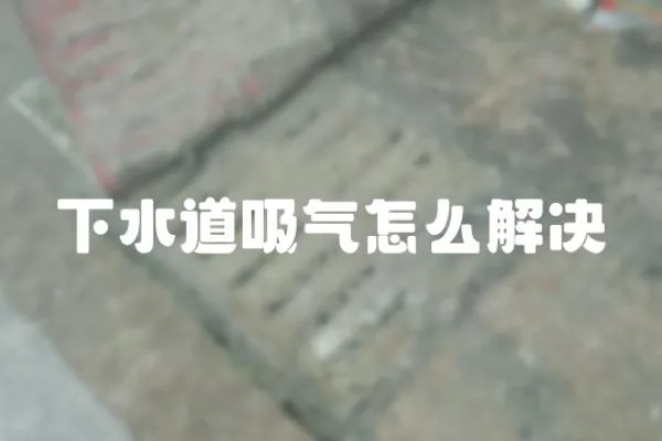 下水道吸氣怎么解決