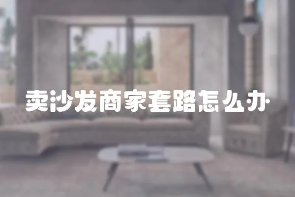 賣沙發商家套路怎么辦