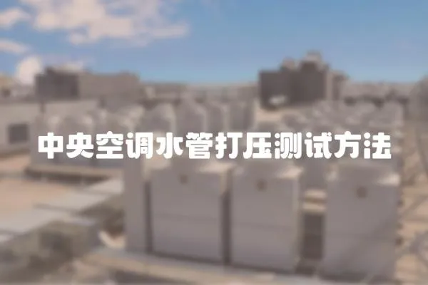 中央空調水管打壓測試方法