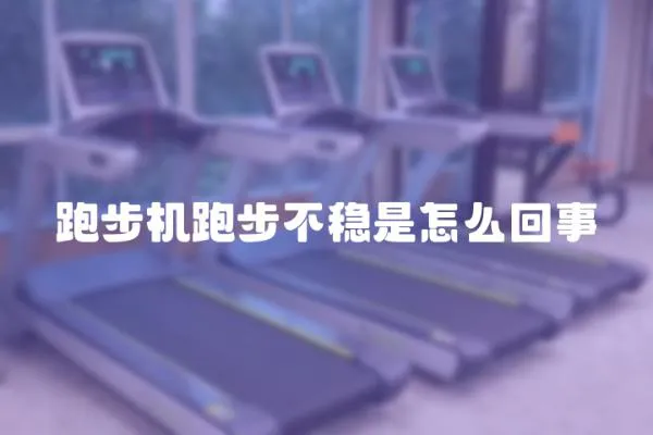 跑步機(jī)跑步不穩(wěn)是怎么回事