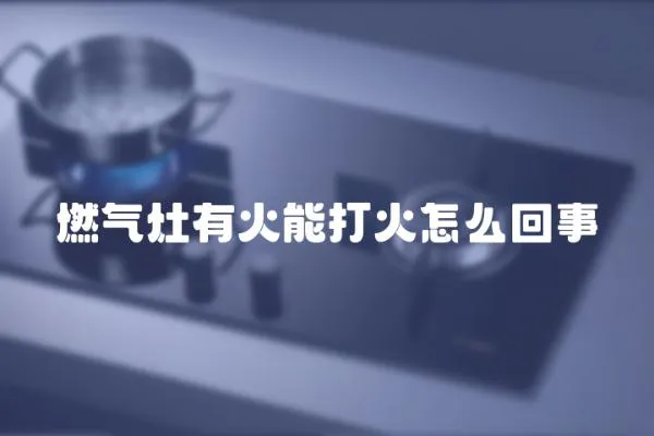 燃氣灶有火能打火怎么回事