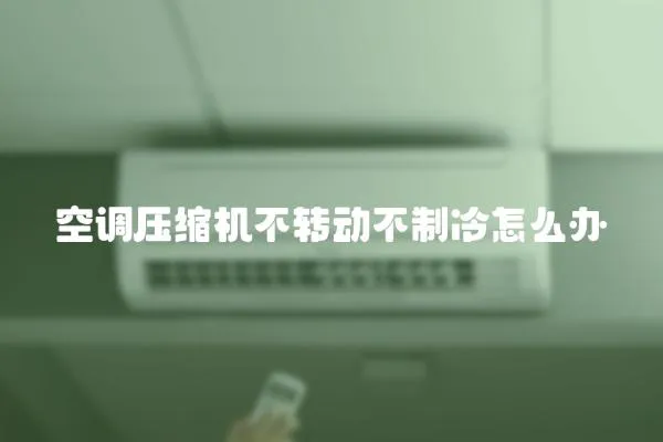 空調壓縮機不轉動不制冷怎么辦