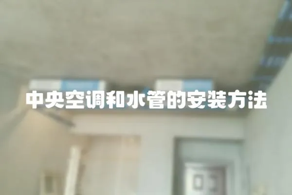 中央空調(diào)和水管的安裝方法