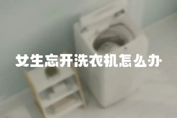 女生忘開洗衣機怎么辦