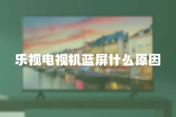 樂視電視機(jī)藍(lán)屏什么原因