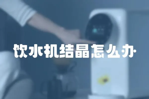 飲水機結晶怎么辦