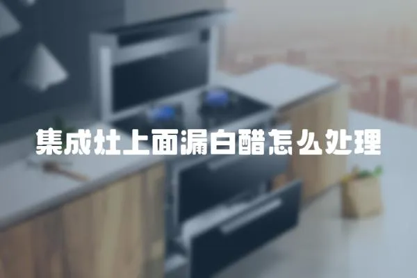 集成灶上面漏白醋怎么處理