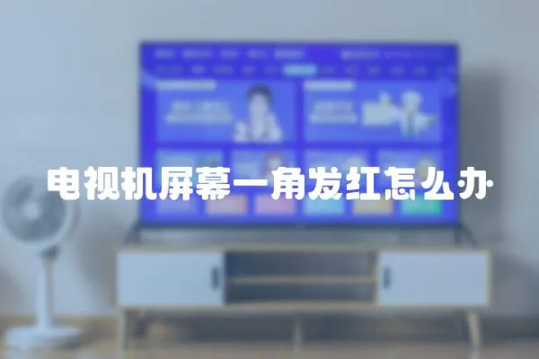 電視機屏幕一角發紅怎么辦