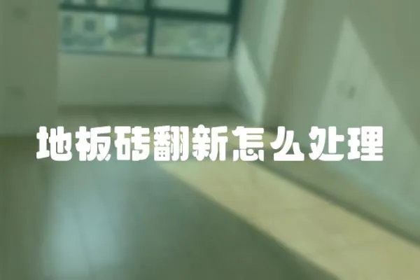 地板磚翻新怎么處理