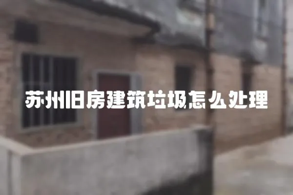 蘇州舊房建筑垃圾怎么處理