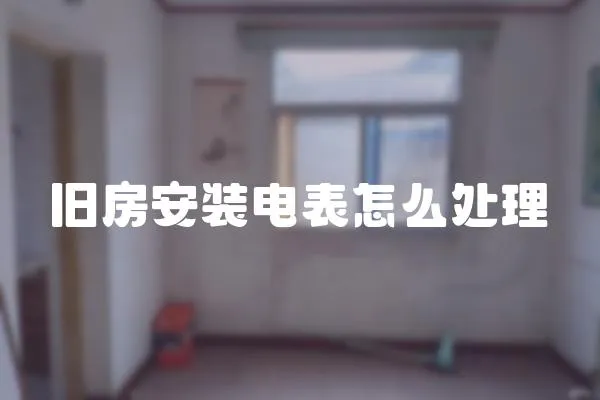 舊房安裝電表怎么處理