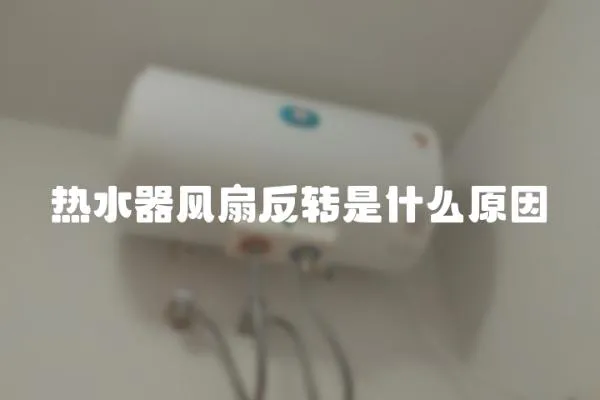 熱水器風扇反轉是什么原因