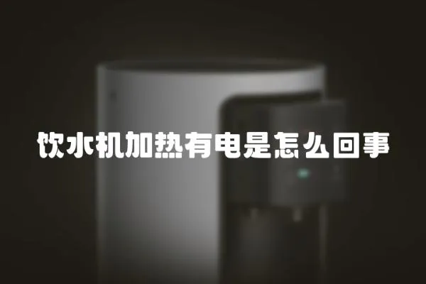 飲水機加熱有電是怎么回事