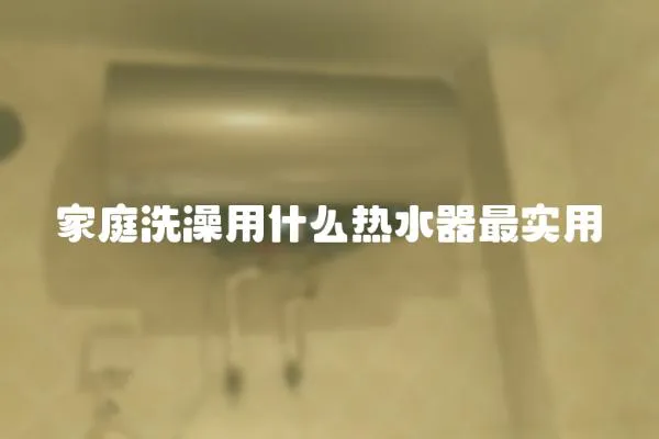 家庭洗澡用什么熱水器最實用
