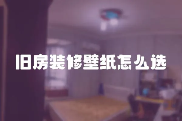 舊房裝修壁紙怎么選