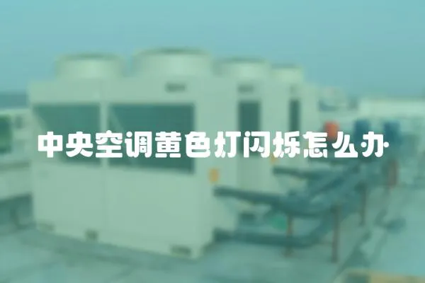 中央空調黃色燈閃爍怎么辦