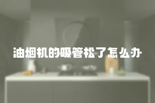 油煙機的吸管松了怎么辦
