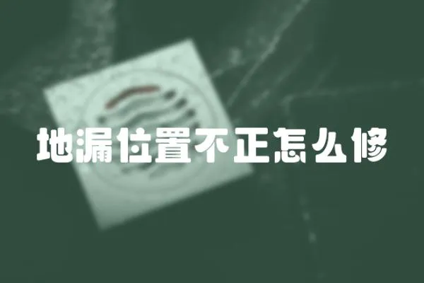 地漏位置不正怎么修