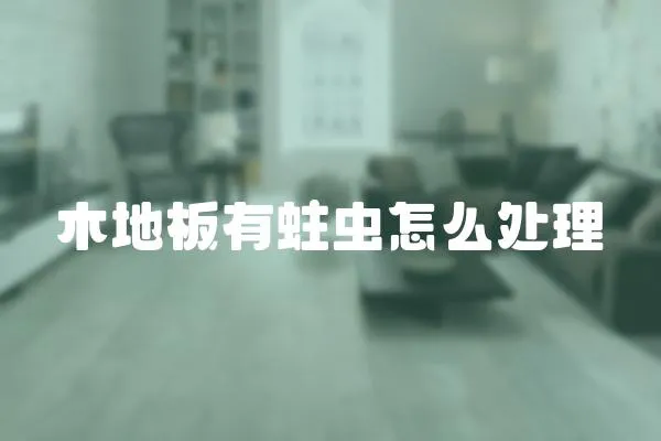木地板有蛀蟲怎么處理