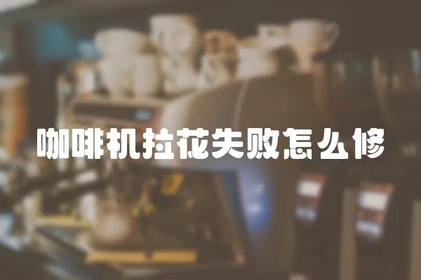 咖啡機拉花失敗怎么修