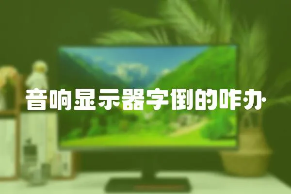 音响显示器字倒的咋办