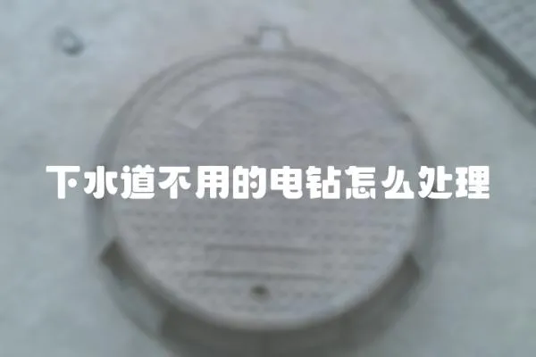 下水道不用的電鉆怎么處理