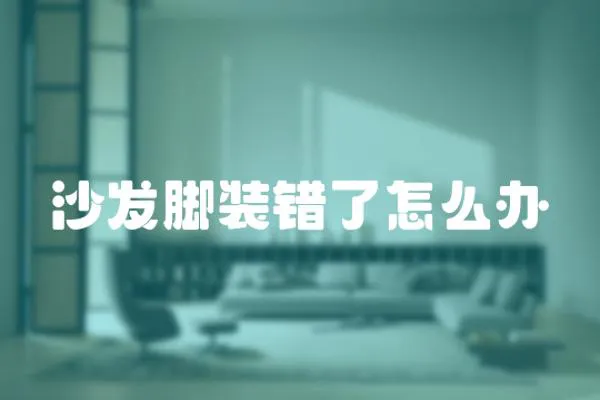 沙發腳裝錯了怎么辦