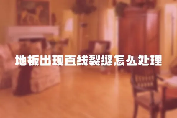 地板出現直線裂縫怎么處理