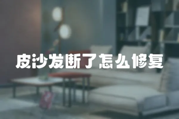 皮沙發斷了怎么修復