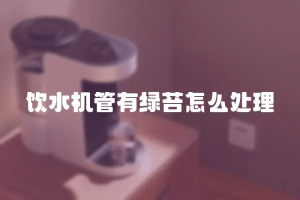 飲水機管有綠苔怎么處理