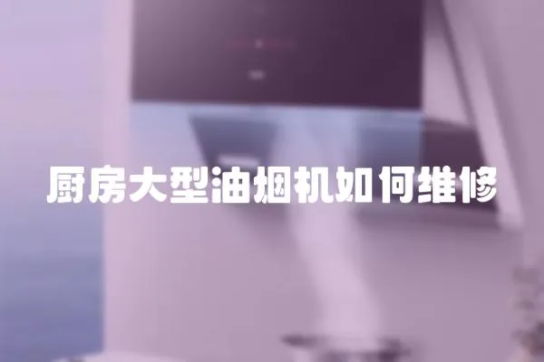 廚房大型油煙機如何維修