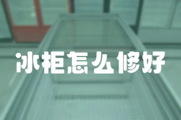 冰柜怎么修好
