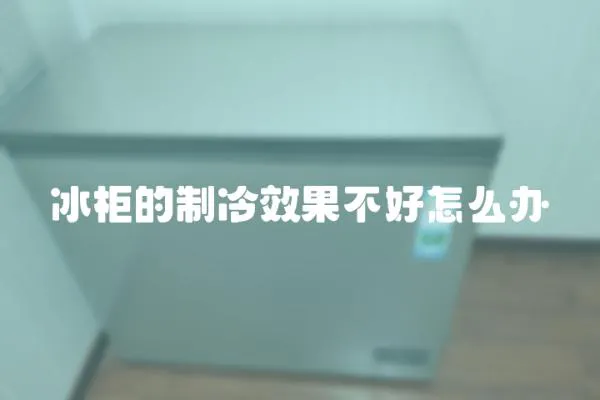 冰柜的制冷效果不好怎么辦