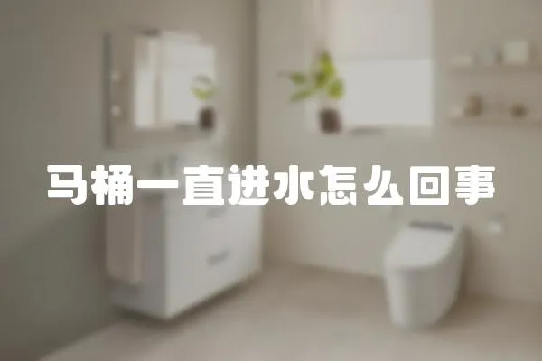 馬桶一直進水怎么回事