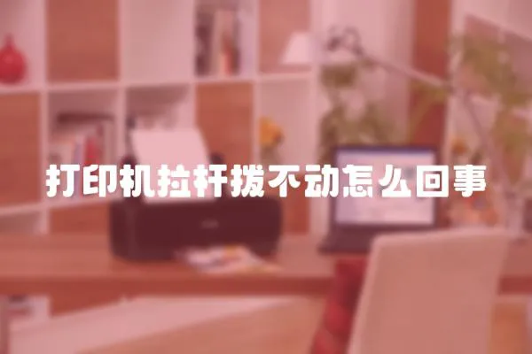 打印機拉桿撥不動怎么回事