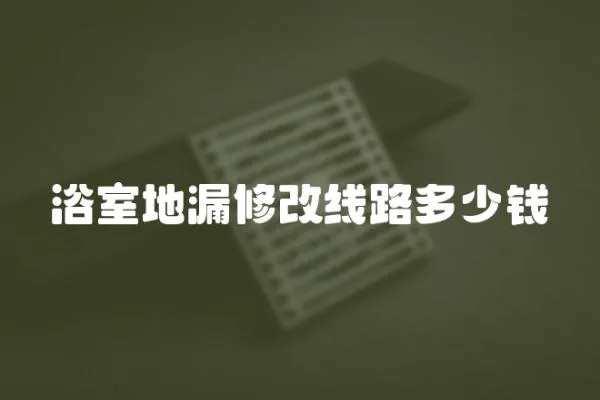 浴室地漏修改線路多少錢