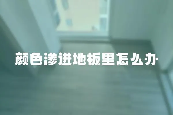 顏色滲進地板里怎么辦