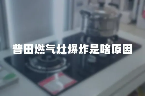 普田燃氣灶爆炸是啥原因