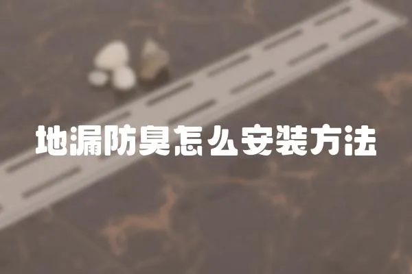地漏防臭怎么安裝方法